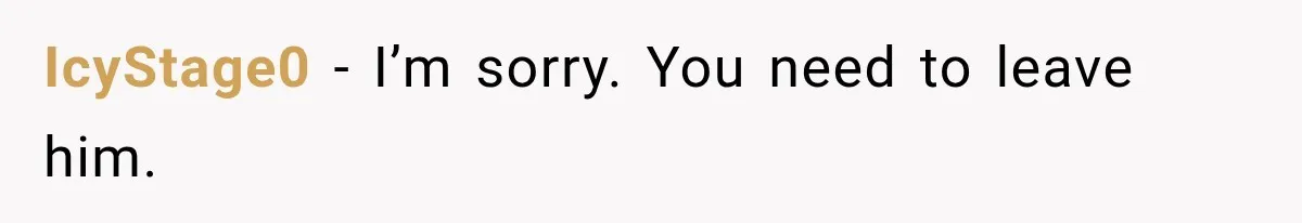 IcyStage0 − I’m sorry. You need to leave him.