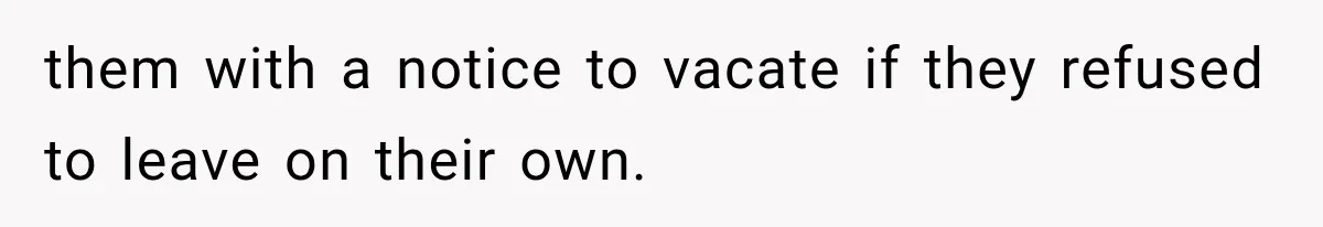 them with a notice to vacate if they refused to leave on their own.