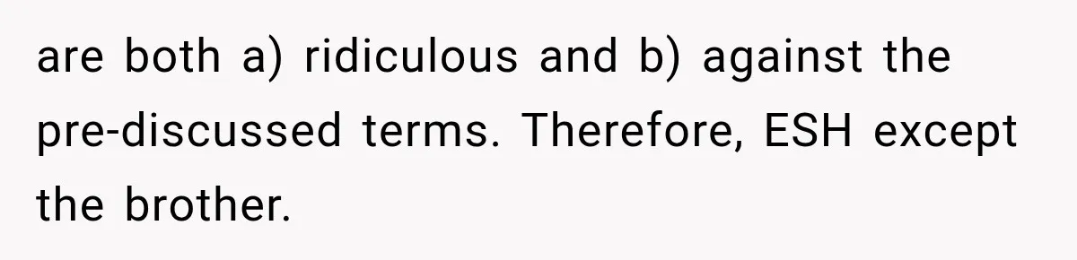 are both a) ridiculous and b) against the pre-discussed terms. Therefore, ESH except the brother.
