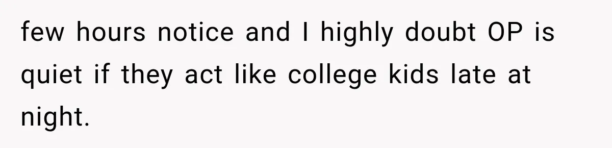 few hours notice and I highly doubt OP is quiet if they act like college kids late at night.