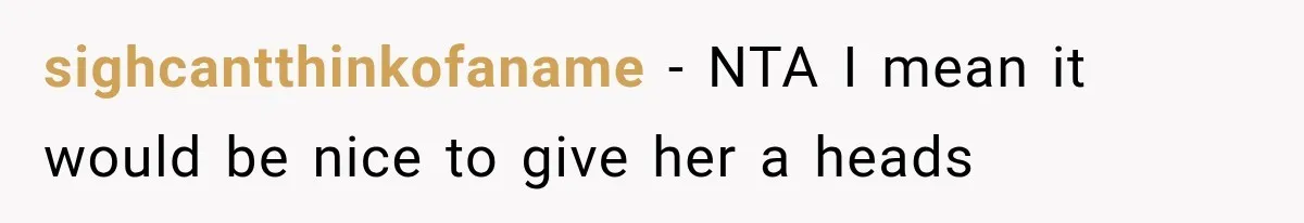sighcantthinkofaname − NTA I mean it would be nice to give her a heads