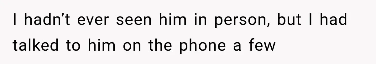 I hadn’t ever seen him in person, but I had talked to him on the phone a few