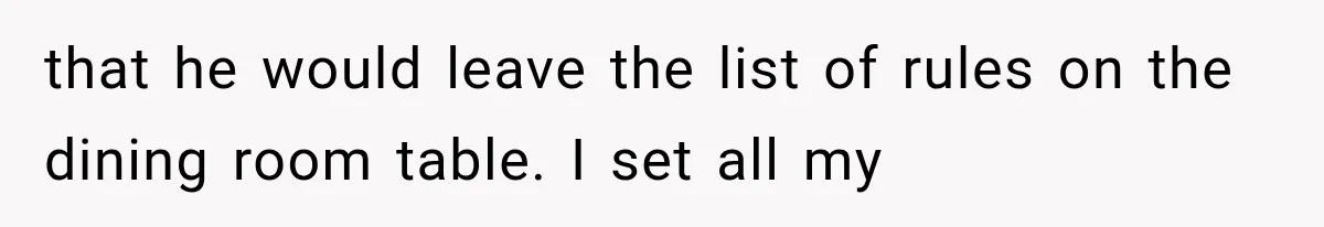 that he would leave the list of rules on the dining room table. I set all my