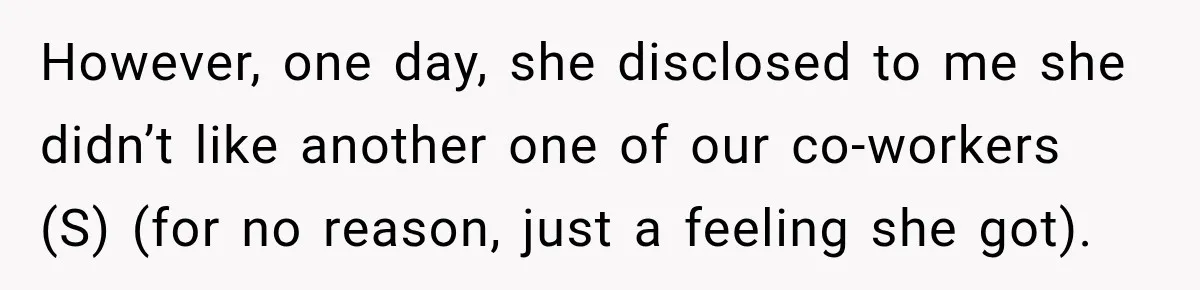 She Tried to Handle Her Difficult Coworker Through Supervisors, Then Went to HR After a Headlock However, one day, she disclosed to me she didn’t like another one of our co-workers (S) (for no reason, just a feeling she got).