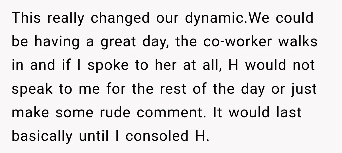 She Tried to Handle Her Difficult Coworker Through Supervisors, Then Went to HR After a Headlock This really changed our dynamic.We could be having a great day, the co-worker walks in and if I spoke to her at all, H would not speak to me for...
