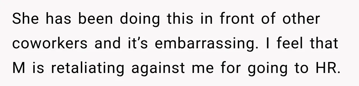 She Tried to Handle Her Difficult Coworker Through Supervisors, Then Went to HR After a Headlock She has been doing this in front of other coworkers and it’s embarrassing. I feel that M is retaliating against me for going to HR.