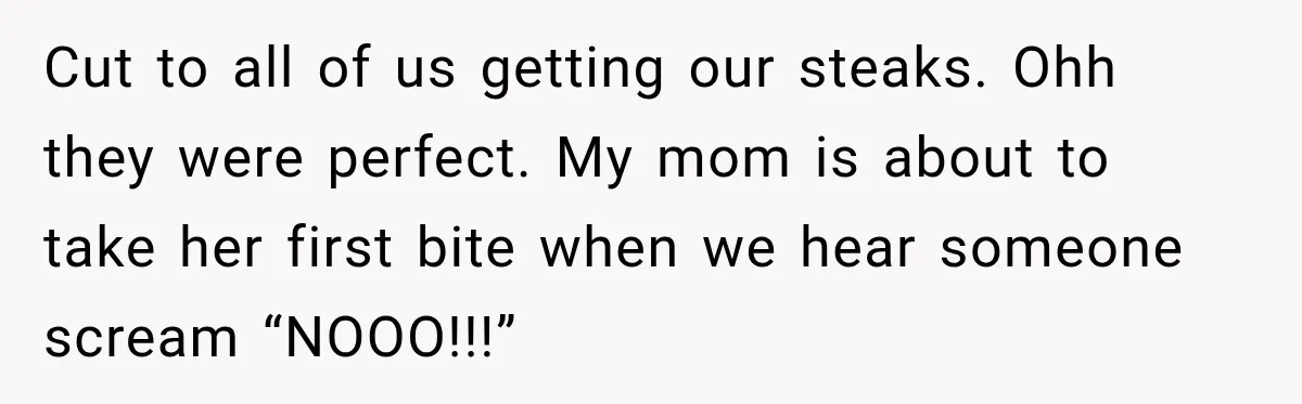 Waitress Screams Across Steakhouse and Snatches Mom’s Plate Seconds Before a Dangerous Allergy Mistake Cut to all of us getting our steaks. Ohh they were perfect. My mom is about to take her first bite when we hear someone scream “NOOO!!!”