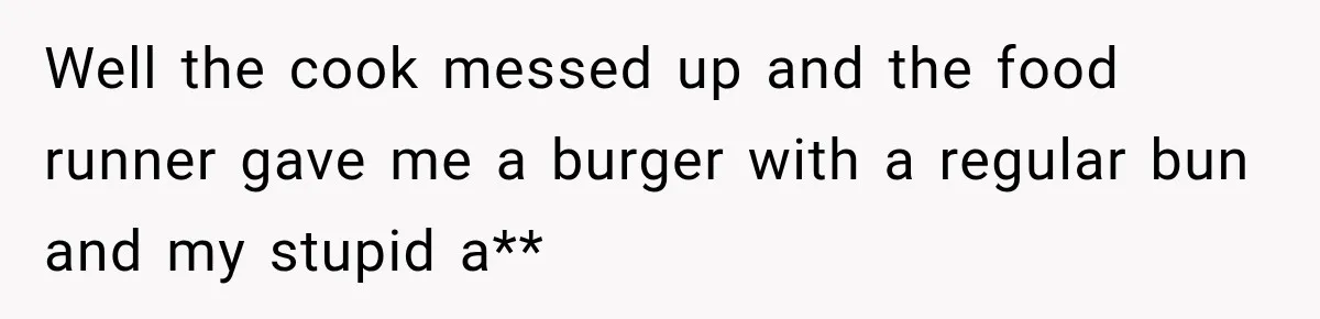 Waitress Screams Across Steakhouse and Snatches Mom’s Plate Seconds Before a Dangerous Allergy Mistake Well the cook messed up and the food runner gave me a burger with a regular bun and my stupid a**