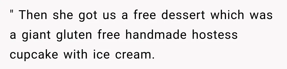 Waitress Screams Across Steakhouse and Snatches Mom’s Plate Seconds Before a Dangerous Allergy Mistake " Then she got us a free dessert which was a giant gluten free handmade hostess cupcake with ice cream.