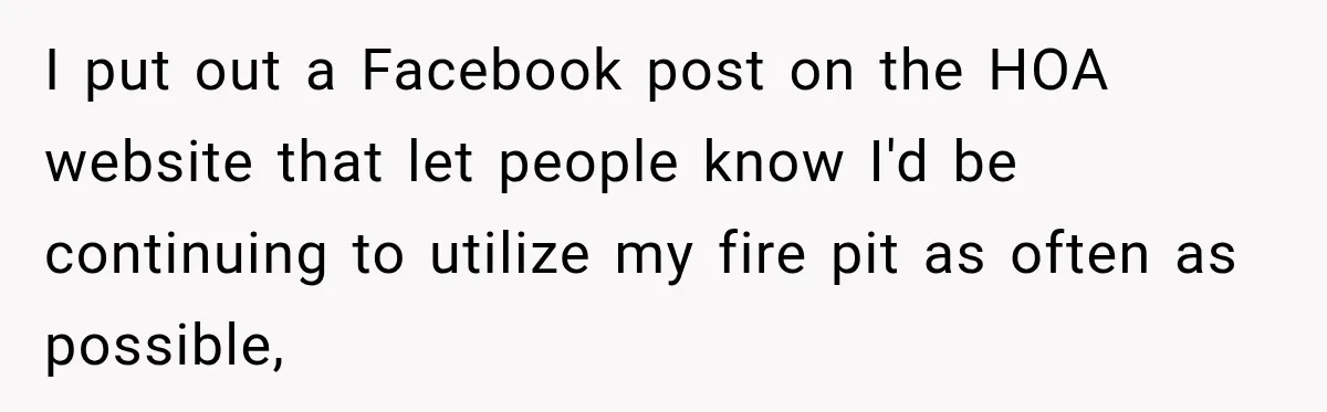 I put out a Facebook post on the HOA website that let people know I'd be continuing to utilize my fire pit as often as possible,
