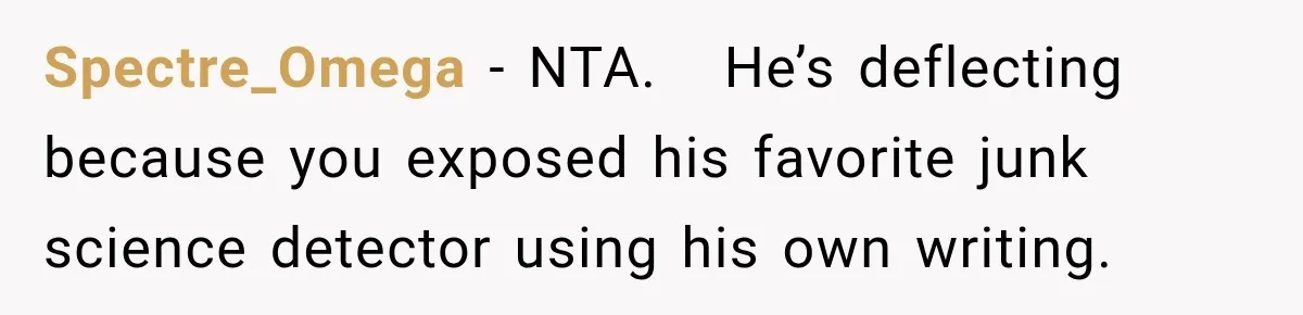 She Was Accused of Using AI on Her Thesis, So She Tested Her Professor’s Own Paper With the Same Detector Spectre_Omega − NTA. He’s deflecting because you exposed his favorite junk science detector using his own writing.