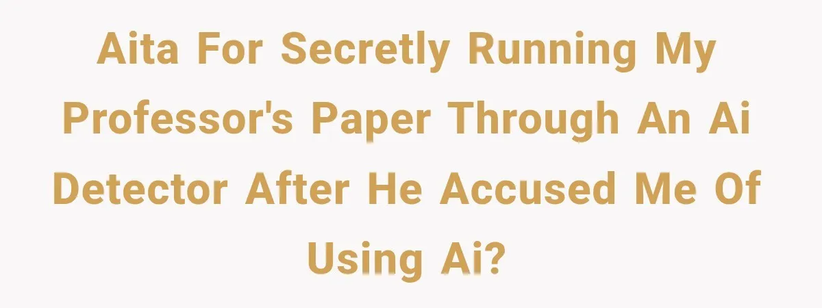 She Was Accused of Using AI on Her Thesis, So She Tested Her Professor’s Own Paper With the Same Detector AITA for Secretly Running My Professor's Paper Through an AI Detector After He Accused Me of Using AI?