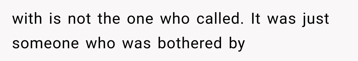 with is not the one who called. It was just someone who was bothered by