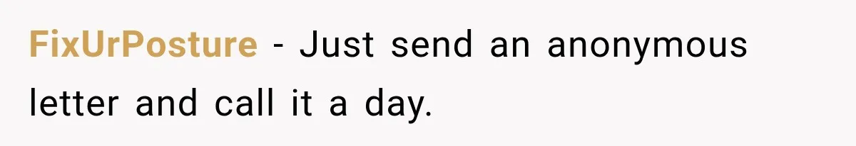 FixUrPosture − Just send an anonymous letter and call it a day.