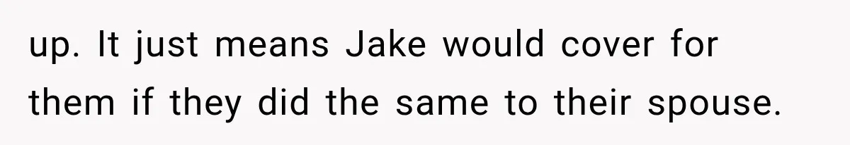 up. It just means Jake would cover for them if they did the same to their spouse.