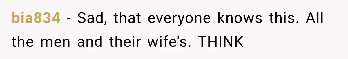 bia834 − Sad, that everyone knows this. All the men and their wife's. THINK