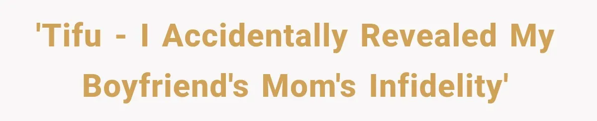 'TIFU - I accidentally revealed my boyfriend's mom's infidelity'