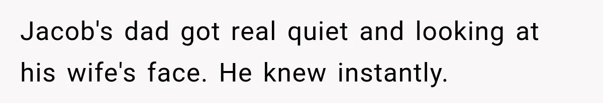 Jacob's dad got real quiet and looking at his wife's face. He knew instantly.