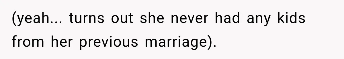 (yeah... turns out she never had any kids from her previous marriage).