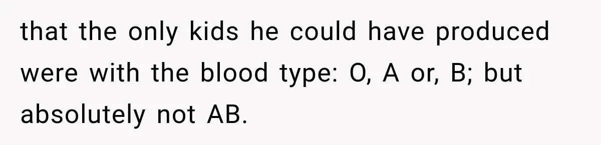 that the only kids he could have produced were with the blood type: O, A or, B; but absolutely not AB.