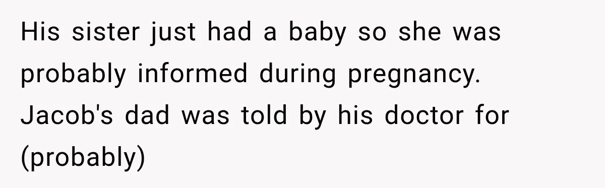 His sister just had a baby so she was probably informed during pregnancy. Jacob's dad was told by his doctor for (probably)