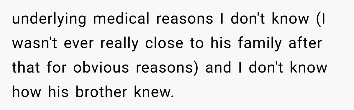underlying medical reasons I don't know (I wasn't ever really close to his family after that for obvious reasons) and I don't know how his brother knew.