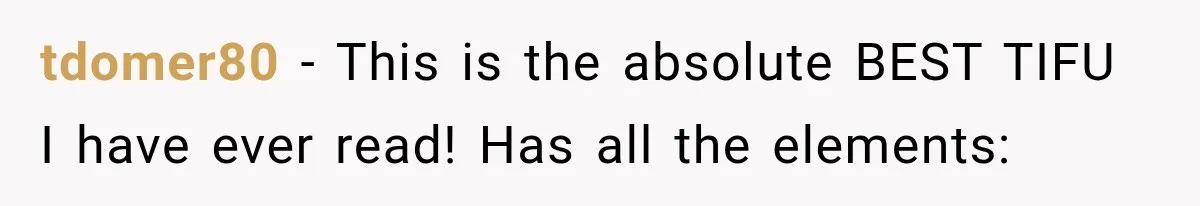 tdomer80 − This is the absolute BEST TIFU I have ever read! Has all the elements: