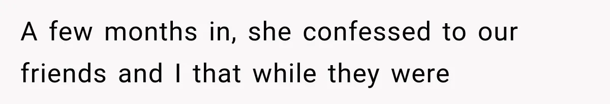 A few months in, she confessed to our friends and I that while they were