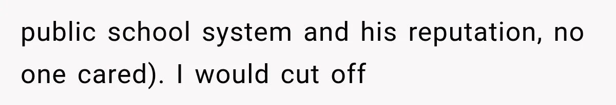 public school system and his reputation, no one cared). I would cut off