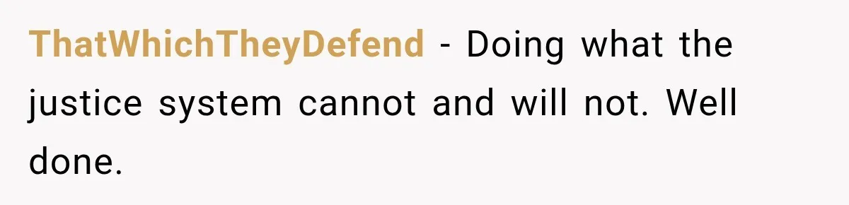 ThatWhichTheyDefend − Doing what the justice system cannot and will not. Well done.