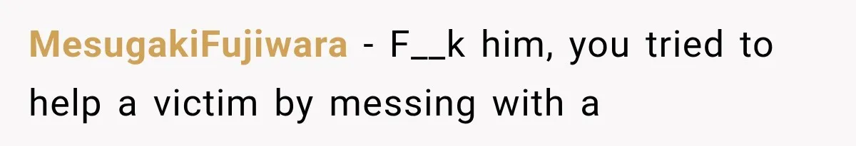 MesugakiFujiwara − F__k him, you tried to help a victim by messing with a