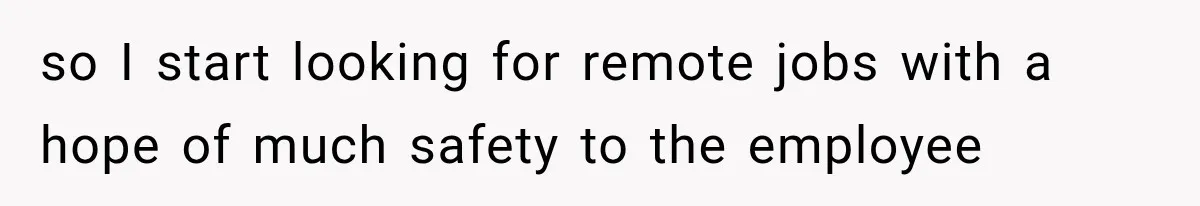 so I start looking for remote jobs with a hope of much safety to the employee