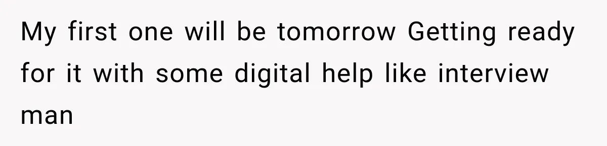 My first one will be tomorrow Getting ready for it with some digital help like interview man