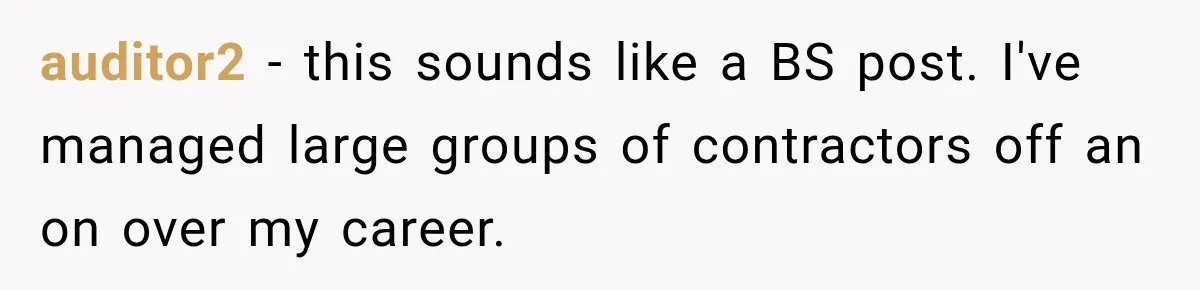 auditor2 − this sounds like a BS post. I've managed large groups of contractors off an on over my career.