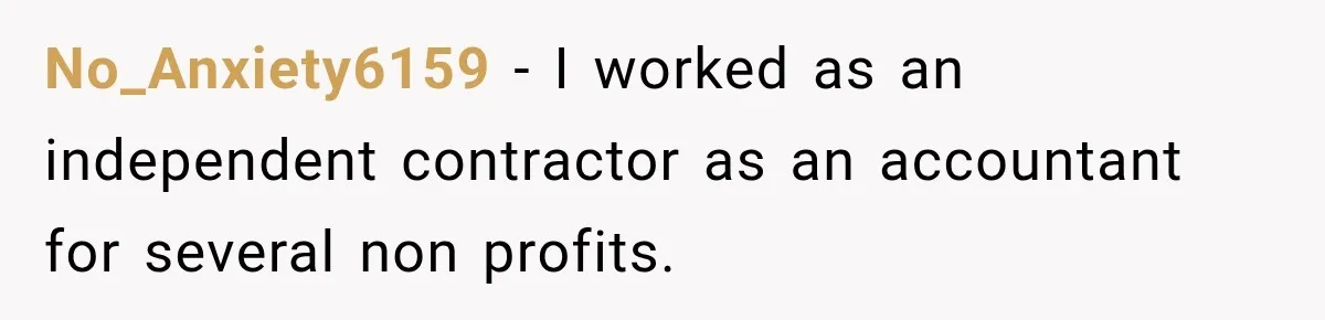 No_Anxiety6159 − I worked as an independent contractor as an accountant for several non profits.