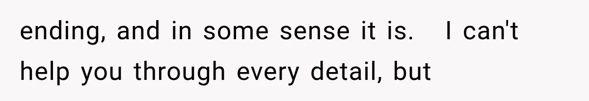 ending, and in some sense it is.   I can't help you through every detail, but