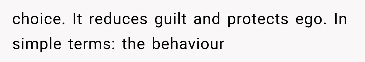 choice. It reduces guilt and protects ego. In simple terms: the behaviour