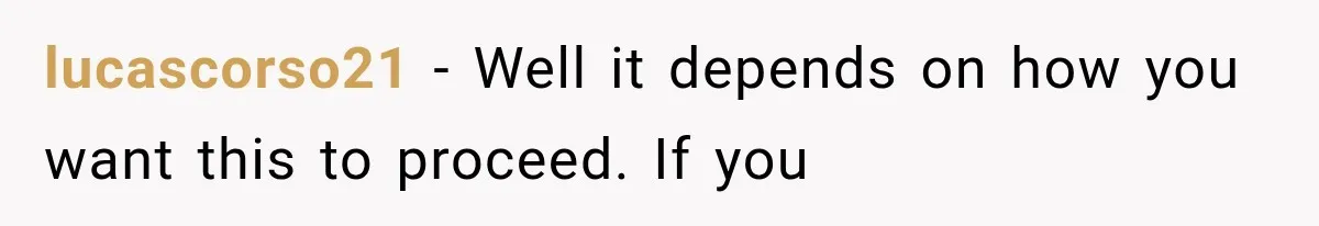 lucascorso21 − Well it depends on how you want this to proceed. If you