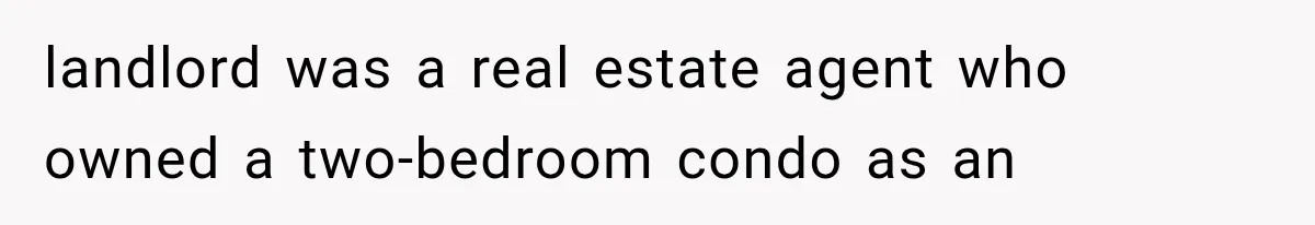landlord was a real estate agent who owned a two-bedroom condo as an