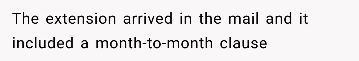 The extension arrived in the mail and it included a month-to-month clause