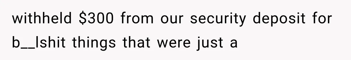 withheld $300 from our security deposit for b__lshit things that were just a