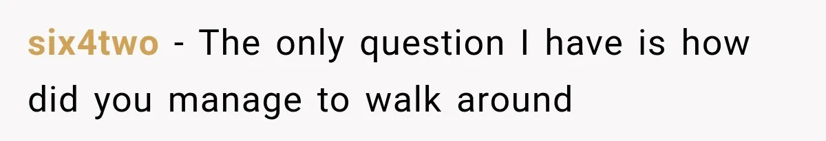 six4two − The only question I have is how did you manage to walk around