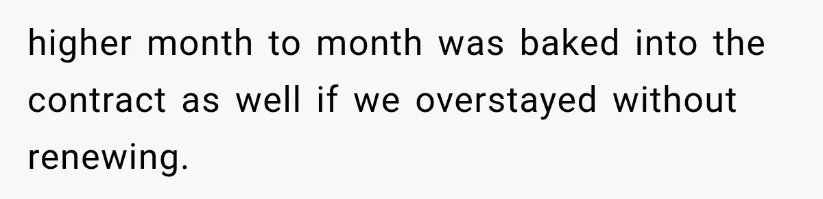 higher month to month was baked into the contract as well if we overstayed without renewing.