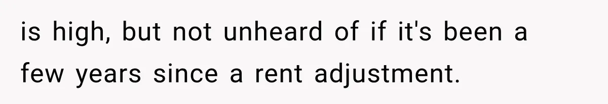 is high, but not unheard of if it's been a few years since a rent adjustment.