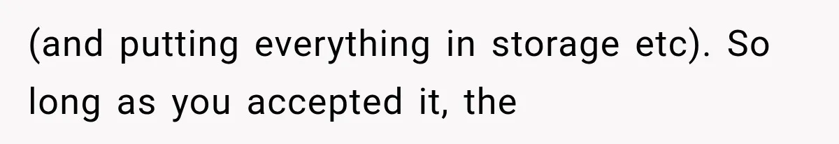 (and putting everything in storage etc). So long as you accepted it, the