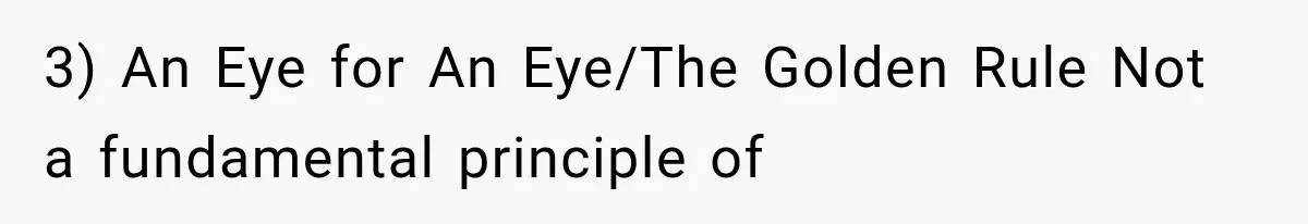 3) An Eye for An Eye/The Golden Rule Not a fundamental principle of