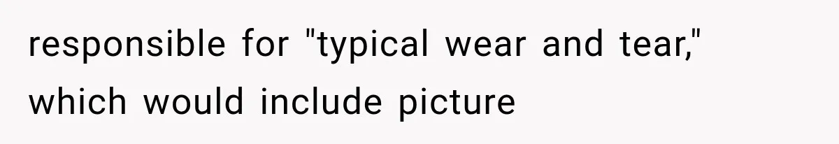 responsible for "typical wear and tear," which would include picture