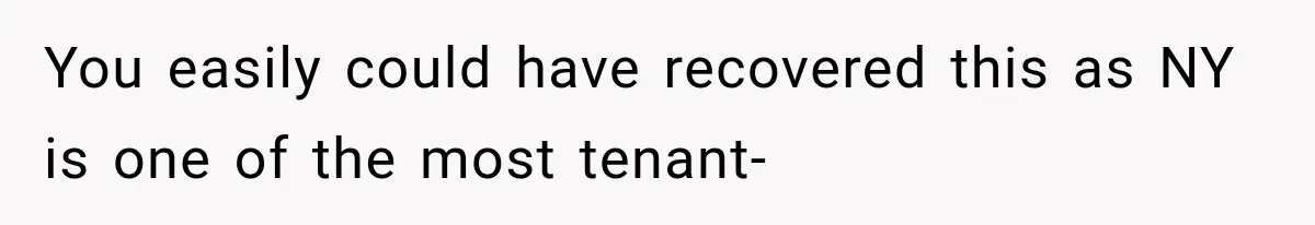 You easily could have recovered this as NY is one of the most tenant-