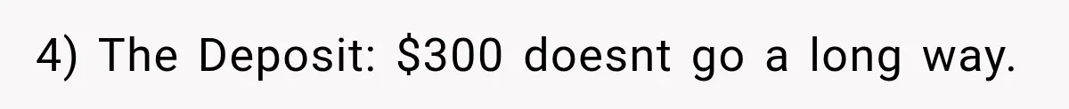 4) The Deposit: $300 doesnt go a long way.
