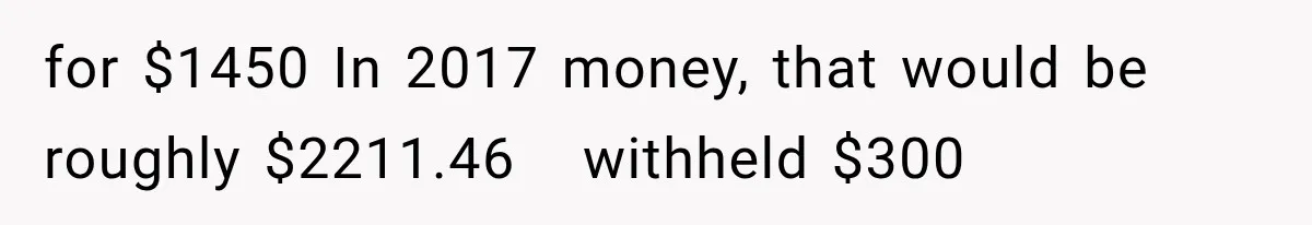 for $1450 In 2017 money, that would be roughly $2211.46   withheld $300